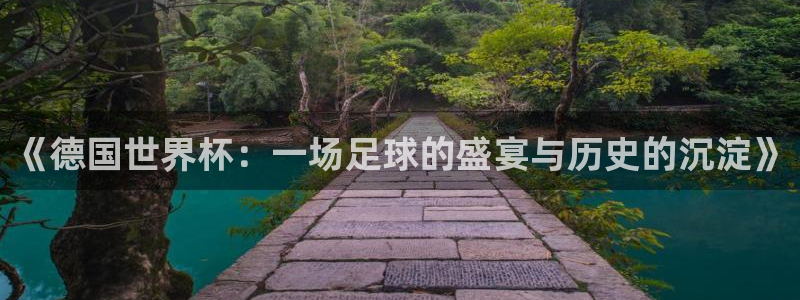 2026年世界杯时间表：《德国世界杯：一场足球的盛宴与历史的沉淀》